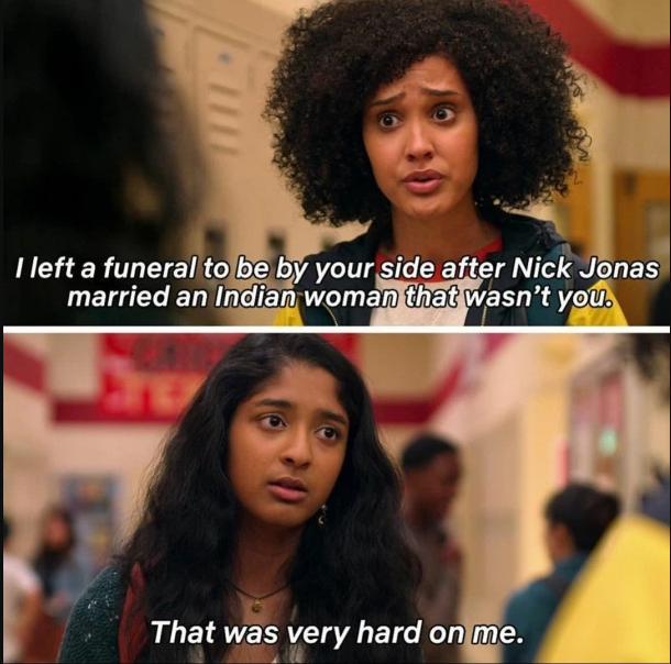 Même sur la série. Une amie de Devi lui dit : "I left a funeral to be by your side after Nick Jonas married an Indian woman that wasn't you."
Devi lui répond : "That was very hard on me."